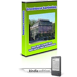 Greenhouse Gardening - Learn How To Build And Take Care of Your Greenhouse