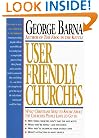 User Friendly Churches: What Christians Need to Know About the Churches People Love to Go to