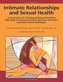 Intimate Relationships and Sexual Health: A Curriculum for Teaching Adolescents/Adults with High-Functioning Autism Spectrum Disorders and Other Social Challenges