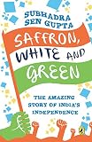 Saffron, white and green : the amazing story of India's independence