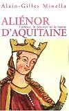 Ali�nor d'Aquitaine : L'Amour, le pouvoir et la haine