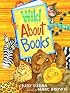 Wild About Books (Irma S and James H Black Honor for Excellence in Children's Literature (Awards))