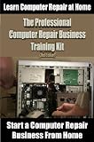 The Professional Computer Repair Business Training Kit (2nd Edition)