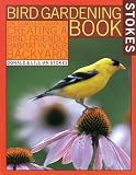 Stokes Bird Gardening Book: The Complete Guide to Creating a Bird-Friendly Habitat in Your Backyard (Stokes Backyard Nature Books) by Donald Stokes,Lillian