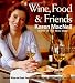 Wine, Food & Friends: Karen's Wine and Food Pairing Guide, Plus Over 100 Cooking Light Recipes
