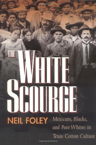 The White Scourge: Mexicans, Blacks, and Poor Whites in Texas Cotton Culture (American Crossroads)