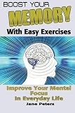 Memory: Boost Your Memory with Easy Exercises - Improve Your Mental Focus in Everyday Life (Improve memory, improving memory, remembering more, productivity improvement)