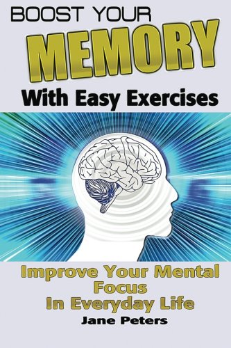 Memory: Boost Your Memory with Easy Exercises - Improve Your Mental Focus in Everyday Life (Improve memory, improving memory, remembering more, productivity improvement)