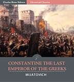 Constantine the Last Emperor of the Greeks or the Conquest of Constantinople by the Turks (A.D. 1453)