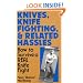 Knives, Knife Fighting, And Related Hassles: How To Survive A Real Knife Fight