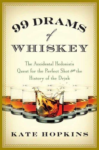 99 Drams of Whiskey: The Accidental Hedonist's Quest for the Perfect Shot and the History of the Drink