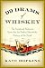 99 Drams of Whiskey: The Accidental Hedonist's Quest for the Perfect Shot and the History of the Drink