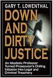 Down and Dirty Justice: A Chilling Journey into the Dark World of Crime and the Criminal Courts
