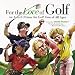 For the Love of Golf: An A-to-Z Primer for Golf Fans of All Ages by Frederick C. Klein Illustrations by Mark Anderson Foreword by Arnold Palmer