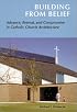 Building from Belief: Advance, Retreat, and Compromise in the Remaking of Catholic Church Architecture