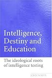 Image of Intelligence, Destiny, and Education: The Ideological Roots of Intelligence Testing