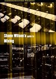 Shane Wilsons Guide To Mixing