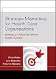 Strategic Marketing For Health Care Organizations: Building A Customer-Driven Health System
