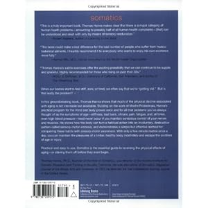 Somatics: Reawakening The Mind's Control Of Movement, Flexibility, And Health