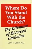 Where Do You Stand With the Church?: The Dilemma of Divorced Catholics : (With Chapters on Annulments, Conscience, and the Internal Forum)