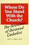 Where Do You Stand with the Church?: The Dilemma of Divorced Catholics: (With Chapters on Annulments, Conscience, and the Internal Forum)