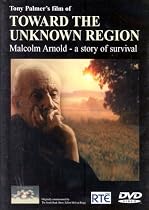 Toward the Unknown Region ; Malcolm Arnold - a story of survival. [2004] [DVD]