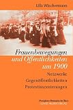 Ulla Wischermann: Frauenbewegungen und �ffentlichkeiten um 1900. Netzwerke - Gegen�ffentlichkeiten - Protestinszenierungen