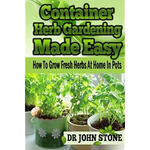 Container: Herb Gardening, Made Easy: How To, Grow Fresh Herbs, At Home, In Pots (Beginners, Guide, Green House Plan, Medicinal, Homegrown Use, Natura