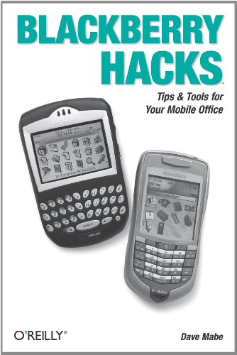 BlackBerry Hacks: Tips & Tools for Your Mobile Office