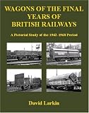 Wagons Of The Final Years Of British Railways A Pictorial Study Of The 1962 1968 Period