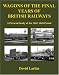 Wagons of the Final Years of British Railways: A Pictorial Study of the 1962-1968 Period