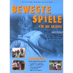 Bewegte Spiele f�r die Gruppe: Neue Spiele f�r Jung und Alt, f�r kleine und gro�e Gruppen, f�r Drinnen und Drau�en und f�r alle Spielsituationen
