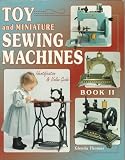 Toy and Miniature Sewing Machines: Identification and Value Guide (Toy and Miniature Sewing Machines Bk. II)