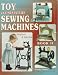 Toy and Miniature Sewing Machines: Identification & Value Guide (Toy & Miniature Sewing Machines Bk. II)