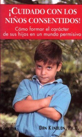 Cuidado Con Los Ninos Consentidos: Como Formar El Caracter De Sus Hijos En UN Mundo Permisivo (Spanish Edition)