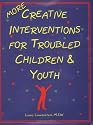More Creative Interventions for Troubled Children and Youth