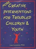 More Creative Interventions for Troubled Children and Youth