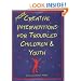 More Creative Interventions for Troubled Children and Youth