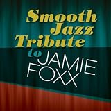 Smooth Jazz All Stars Jamie Foxx Smooth Jazz Tribute