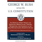 George W. Bush Versus the U.S. Constitution: The Downing Street Memos and Deception, Manipulation, Torture, Retribution, Coverups in the Iraq War and Illegal Domestic Spying book cover
