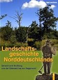 Landschaftsgeschichte Norddeutschlands: Umwelt und Siedlung von der Steinzeit bis zur Gegenwart - Karl-Ernst Behre