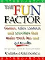 The Fun Factor: Games, Sales Contests and Activities that Make Work Fun and Get Results