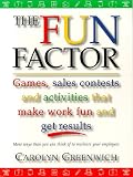 The Fun Factor: Games, Sales Contests and Activities that Make Work Fun and Get Results