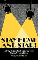 Stay Home and Star!: A Step-by-Step Guide to Starting Your Regional Acting Career