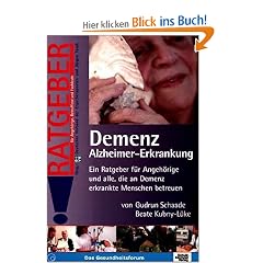 Demenz Alzheimer-Erkrankung: Ein Ratgeber f�r Angeh�rige und alle, die an Demenz erkrankte Menschen betreuen