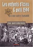 Les enfants d\'Izieu : 6 avril 1944, un crime contre l\'humanité