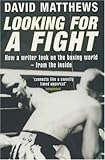 Looking for a fight : how a writer took on the boxing world - from the inside