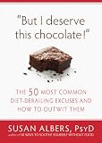 But I Deserve This Chocolate!: The Fifty Most Common Diet-Derailing Excuses and How to Outwit Them