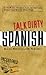 Talk Dirty Spanish: Beyond Mierda: The curses, slang, and street lingo you need to Know when you speak espanol