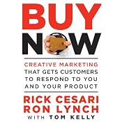 Buy Now: Creative Marketing that Gets Customers to Respond to You and Your Product | [Rick Cesari, Ron Lynch]